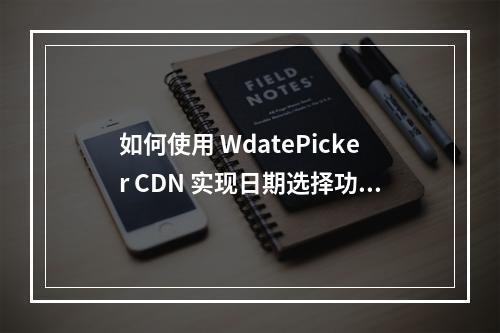 如何使用 WdatePicker CDN 实现日期选择功能?