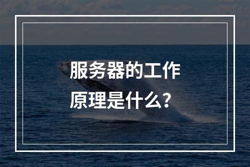 服务器的工作原理是什么?