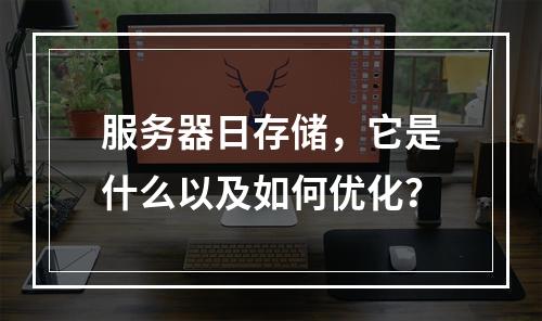 服务器日存储,它是什么以及如何优化?