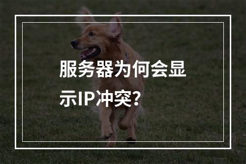 服务器为何会显示IP冲突?