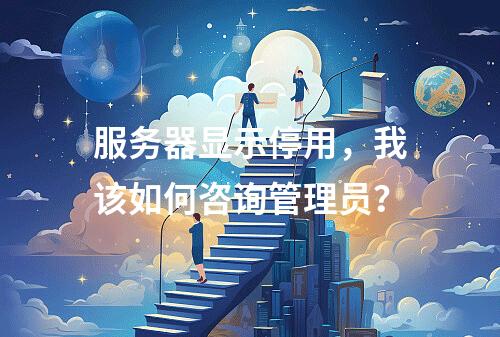 服务器显示停用,我该如何咨询管理员?