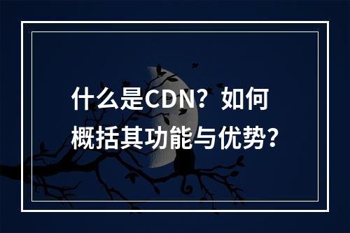 什么是CDN?如何概括其功能与优势?