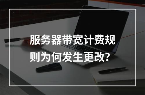服务器带宽计费规则为何发生更改?