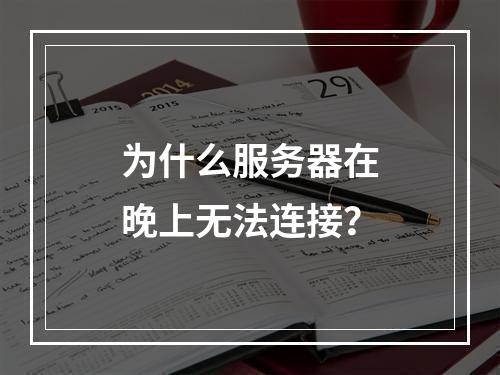 为什么服务器在晚上无法连接?