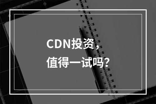 CDN投资,值得一试吗?
