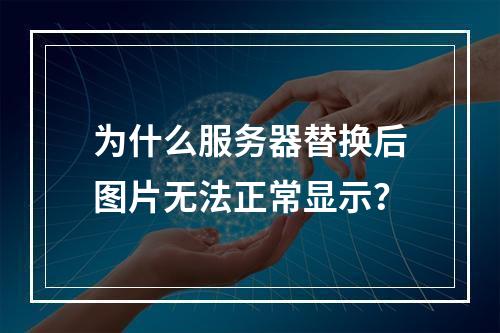 为什么服务器替换后图片无法正常显示?