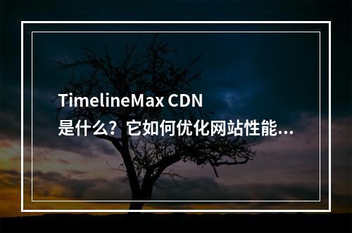 TimelineMax CDN是什么?它如何优化网站性能?