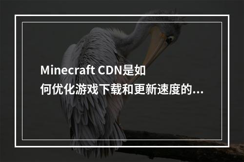 Minecraft CDN是如何优化游戏下载和更新速度的?