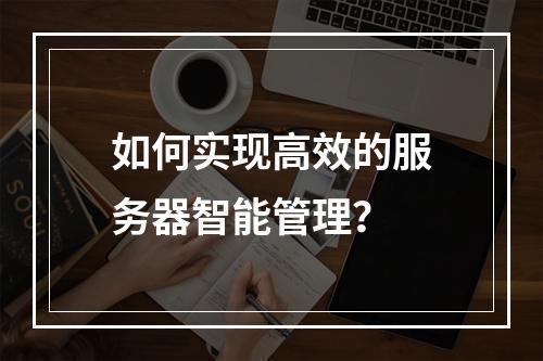 如何实现高效的服务器智能管理?
