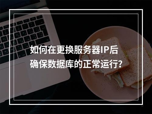 如何在更换服务器IP后确保数据库的正常运行?