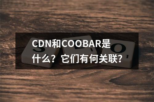 CDN和COOBAR是什么?它们有何关联?