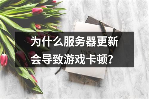 为什么服务器更新会导致游戏卡顿?
