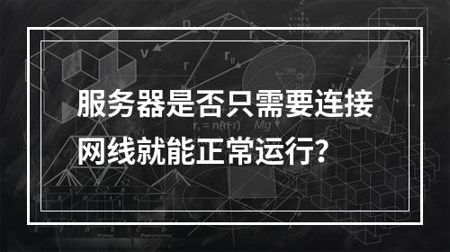 服务器是否只需要连接网线就能正常运行?