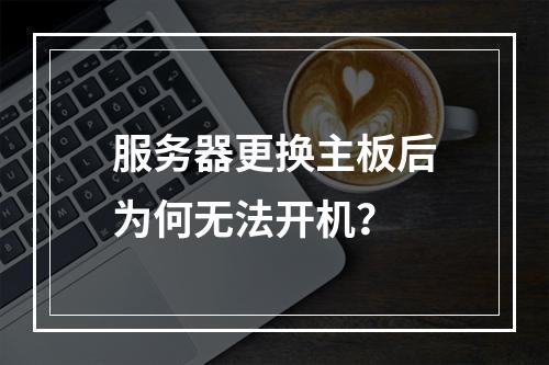 服务器更换主板后为何无法开机?