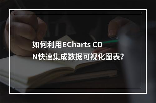 如何利用ECharts CDN快速集成数据可视化图表?