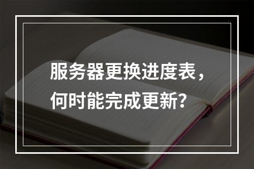 服务器更换进度表,何时能完成更新?