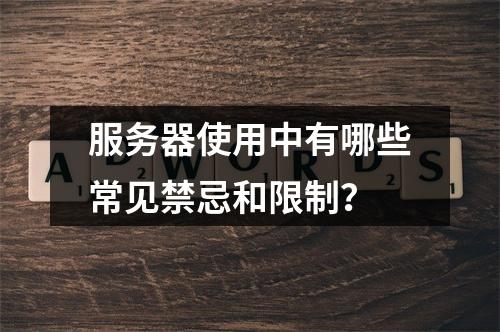 服务器使用中有哪些常见禁忌和限制?