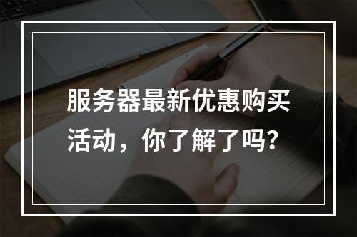 服务器最新优惠购买活动,你了解了吗?