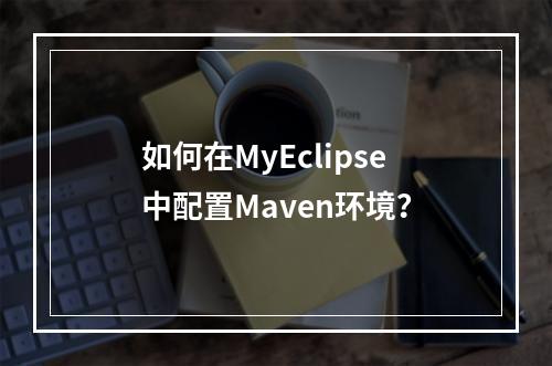 如何在MyEclipse中配置Maven环境?