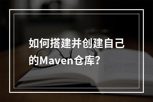 如何搭建并创建自己的Maven仓库?