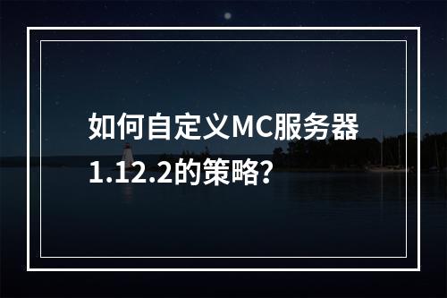 如何自定义MC服务器1.12.2的策略?