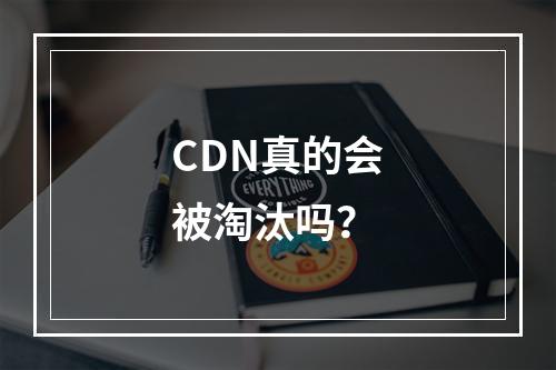 CDN真的会被淘汰吗?