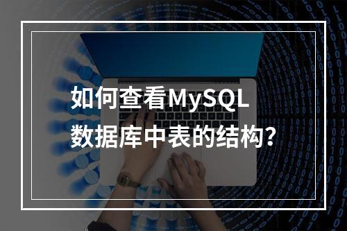 如何查看MySQL数据库中表的结构?