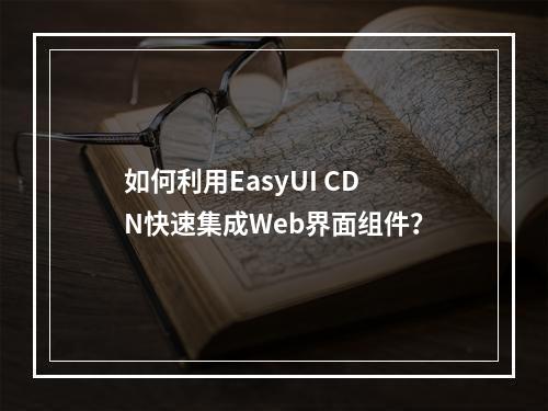 如何利用EasyUI CDN快速集成Web界面组件?