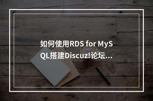 如何使用RDS for MySQL搭建Discuz!论坛?
