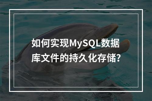 如何实现MySQL数据库文件的持久化存储?