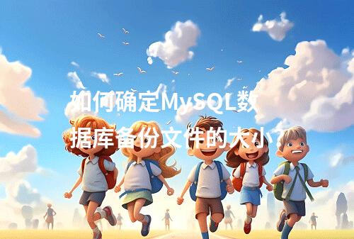 如何确定MySQL数据库备份文件的大小?