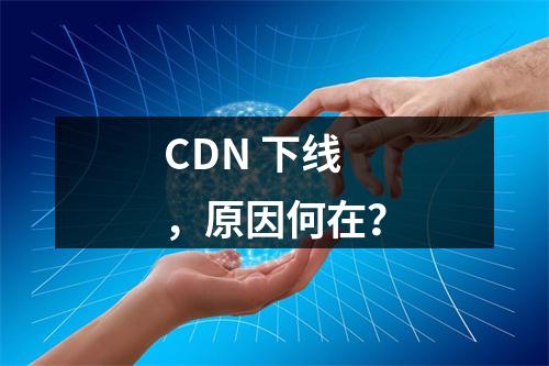 CDN 下线,原因何在?