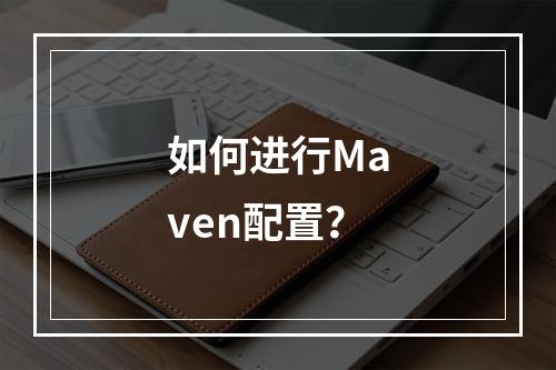 如何进行Maven配置?