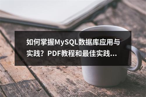 如何掌握MySQL数据库应用与实践?PDF教程和最佳实践指南来帮忙!