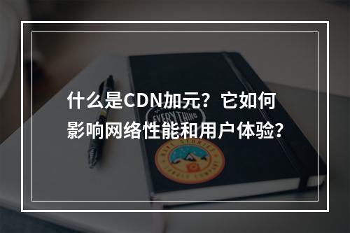什么是CDN加元?它如何影响网络性能和用户体验?