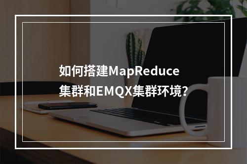 如何搭建MapReduce集群和EMQX集群环境?