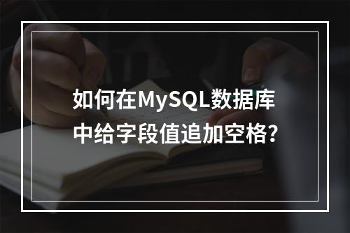 如何在MySQL数据库中给字段值追加空格?