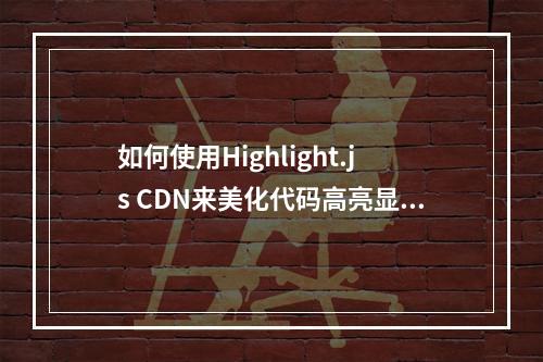 如何使用Highlight.js CDN来美化代码高亮显示?