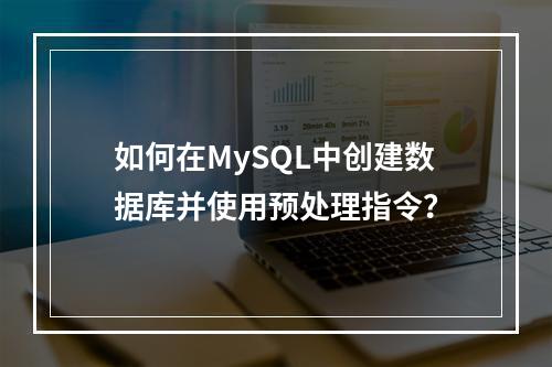 如何在MySQL中创建数据库并使用预处理指令?