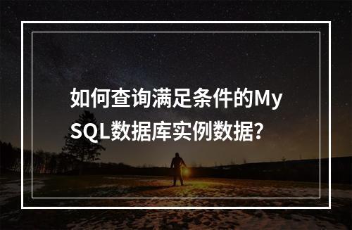 如何查询满足条件的MySQL数据库实例数据?