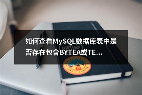 如何查看MySQL数据库表中是否存在包含BYTEA或TEXT类型字段的表?