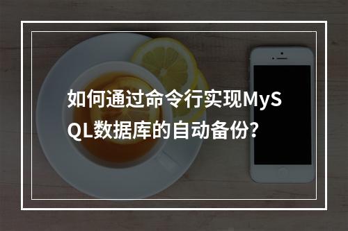 如何通过命令行实现MySQL数据库的自动备份?