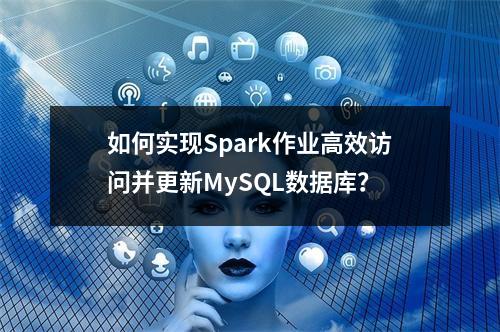 如何实现Spark作业高效访问并更新MySQL数据库?