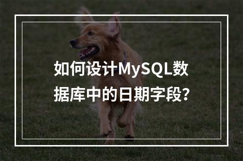如何设计MySQL数据库中的日期字段?