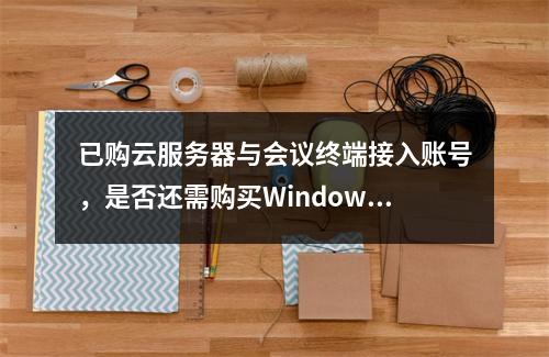 已购云服务器与会议终端接入账号,是否还需购买Windows系统及并发?