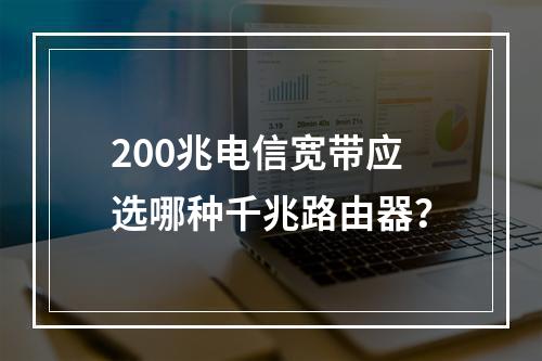 200兆电信宽带应选哪种千兆路由器？