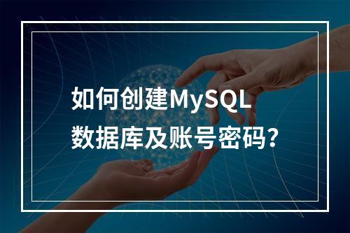 如何创建MySQL数据库及账号密码?