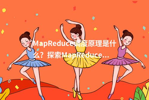 MapReduce调度原理是什么?探索MapReduce基本原理与工作机制