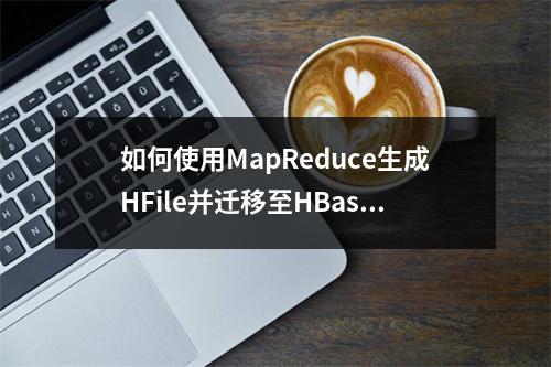 如何使用MapReduce生成HFile并迁移至HBase作为索引数据?