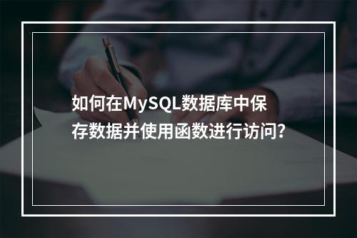 如何在MySQL数据库中保存数据并使用函数进行访问?